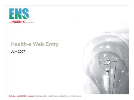 July 2007 Health-e Web Entry. © ENS Inc, an INGENIX company. 2 Introduction  Before your installation appointment, complete the following: (Call your.