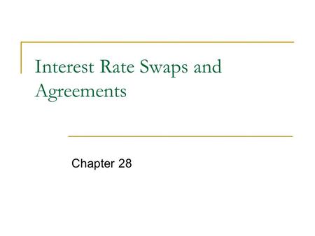 Interest Rate Swaps and Agreements Chapter 28. Swaps CBs and IBs are major participants  dealers  traders  users regulatory concerns regarding credit.