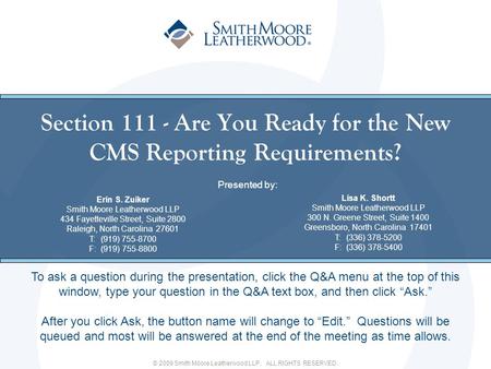 © 2009 Smith Moore Leatherwood LLP. ALL RIGHTS RESERVED. Section 111 - Are You Ready for the New CMS Reporting Requirements? Presented by: Erin S. Zuiker.