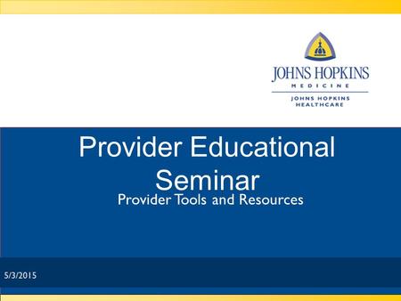 5/3/2015 Provider Educational Seminar Provider Tools and Resources 5/3/2015.