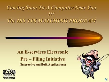 1 Coming Soon To A Computer Near You !!! The IRS TIN MATCHING PROGRAM An E-services Electronic Pre – Filing Initiative (Interactive and Bulk Applications)