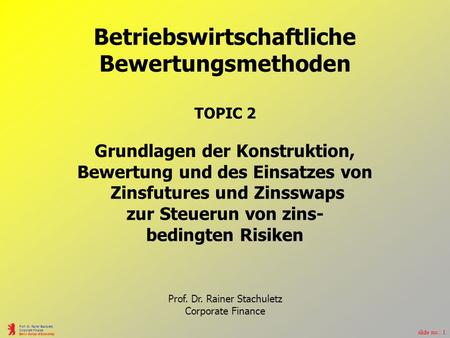 slide no.: 1 Prof. Dr. Rainer Stachuletz Corporate Finance Berlin School of Economics Betriebswirtschaftliche Bewertungsmethoden TOPIC 2 Grundlagen der.