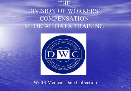 1 THE DIVISION OF WORKERS’ COMPENSATION MEDICAL DATA TRAINING WCIS Medical Data Collection.