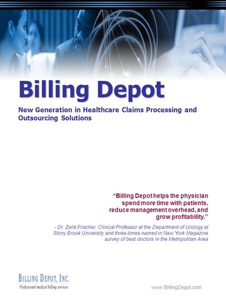 Www.BillingDepot.com Billing Depot New Generation in Healthcare Claims Processing and Outsourcing Solutions “Billing Depot helps the physician spend more.