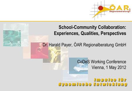 School-Community Collaboration: Experiences, Qualities, Perspectives Dr. Harald Payer, ÖAR Regionalberatung GmbH CoDeS Working Conference Vienna, 1 May.