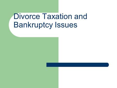 Divorce Taxation and Bankruptcy Issues. Both areas are traps for the unwary Taxation: Not knowing how or if payments or property transfers will be taxed.