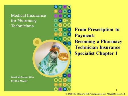 From Prescription to Payment: Becoming a Pharmacy Technician Insurance Specialist Chapter 1 © 2010 The McGraw-Hill Companies, Inc. All rights reserved.