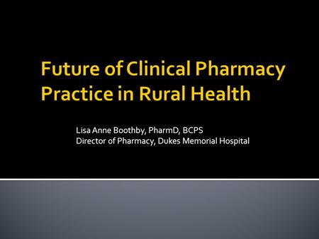 Lisa Anne Boothby, PharmD, BCPS Director of Pharmacy, Dukes Memorial Hospital.