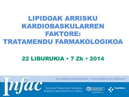 LIPIDOAK ARRISKU KARDIOBASKULARREN FAKTORE: TRATAMENDU FARMAKOLOGIKOA 22 LIBURUKIA 7 Zk 2014.