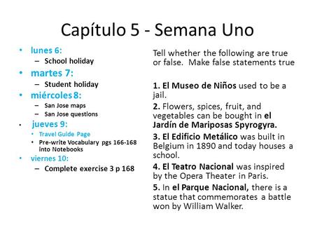 Capítulo 5 - Semana Uno lunes 6: – School holiday martes 7: – Student holiday miércoles 8: – San Jose maps – San Jose questions jueves 9: Travel Guide.