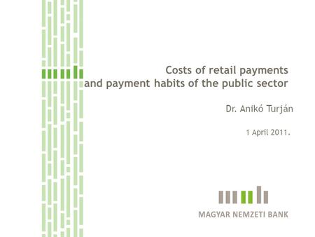 Costs of retail payments and payment habits of the public sector Dr. Anikó Turján 1 April 2011.