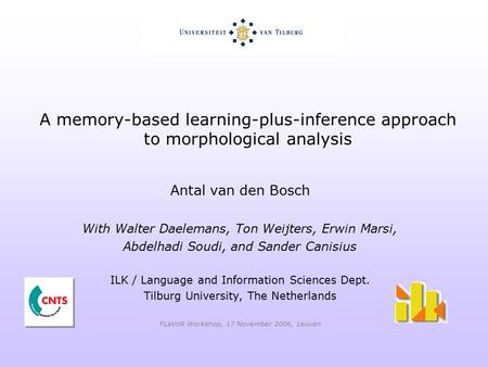 A memory-based learning-plus-inference approach to morphological analysis Antal van den Bosch With Walter Daelemans, Ton Weijters, Erwin Marsi, Abdelhadi.