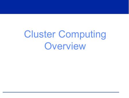 Cluster Computing Overview. What is a Cluster? A cluster is a collection of connected, independent computers that work together to solve a problem.