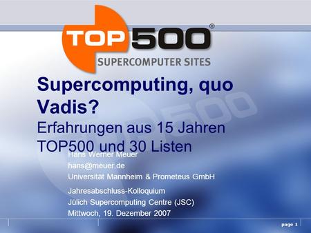 Page 1 Supercomputing, quo Vadis? Erfahrungen aus 15 Jahren TOP500 und 30 Listen Hans Werner Meuer Universität Mannheim & Prometeus GmbH.