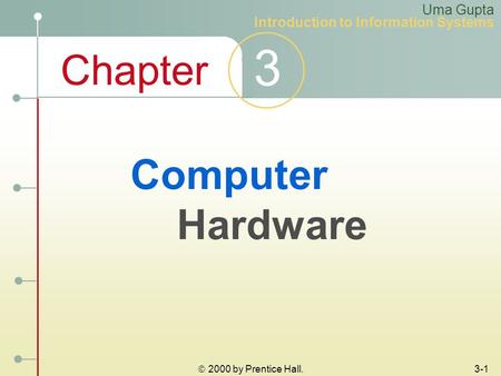 Chapter 3 Uma Gupta Introduction to Information Systems  2000 by Prentice Hall. 3-1 Computer Hardware.