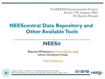 George E. Brown, Jr. Network for Earthquake Engineering Simulation NEES Cyberinfrastructure Center at the San Diego Supercomputer Center, UCSD PreNEESR.