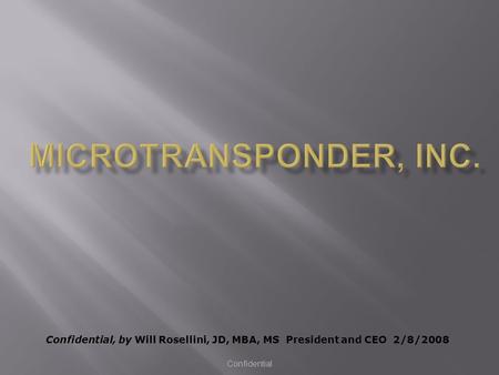 Confidential, by Will Rosellini, JD, MBA, MS President and CEO 2/8/2008 Confidential.