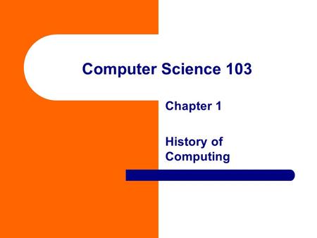 Computer Science 103 Chapter 1 History of Computing.