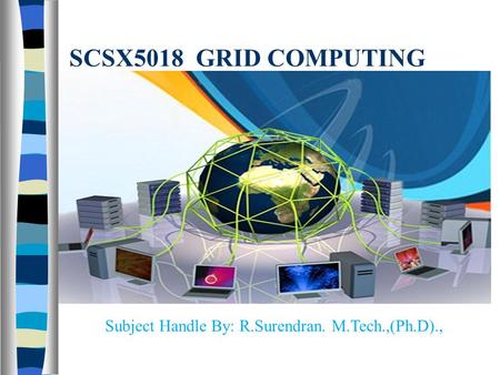 SCSX5018 GRID COMPUTING Subject Handle By: R.Surendran. M.Tech.,(Ph.D).,