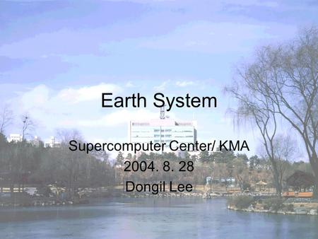 Earth System Supercomputer Center/ KMA 2004. 8. 28 Dongil Lee.