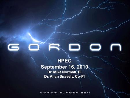 SAN DIEGO SUPERCOMPUTER CENTER at the UNIVERSITY OF CALIFORNIA, SAN DIEGO HPEC September 16, 2010 Dr. Mike Norman, PI Dr. Allan Snavely, Co-PI.
