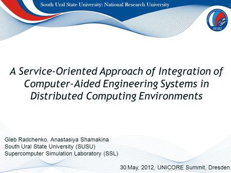 A Service-Oriented Approach of Integration of Computer-Aided Engineering Systems in Distributed Computing Environments Gleb Radchenko, Anastasiya Shamakina.