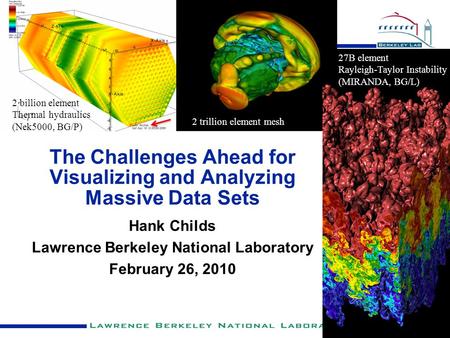 The Challenges Ahead for Visualizing and Analyzing Massive Data Sets Hank Childs Lawrence Berkeley National Laboratory February 26, 2010 27B element Rayleigh-Taylor.