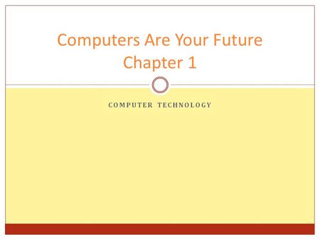 COMPUTER TECHNOLOGY Computers Are Your Future Chapter 1.