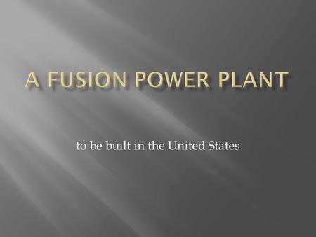 To be built in the United States.  Climate change  Massive evoltion of electricity demand demographics applications  Who is our enemy?  Who will pay?