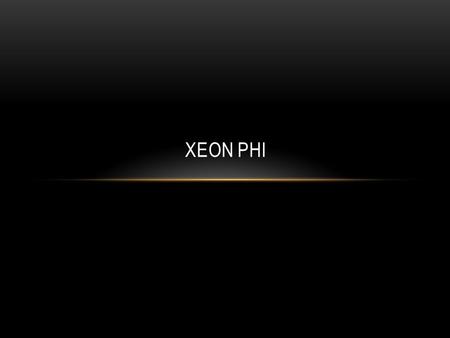 XEON PHI. TOPICS What are multicore processors? Intel MIC architecture Xeon Phi Programming for Xeon Phi Performance Applications.