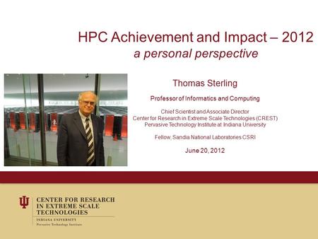 HPC Achievement and Impact – 2012 a personal perspective Thomas Sterling Professor of Informatics and Computing Chief Scientist and Associate Director.