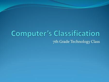 7th Grade Technology Class. supercomputer One of the fastest computers currently available. Typically used for : number crunching including scientific.