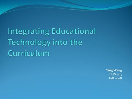 Ying Wang EDN 303 Fall 2008. Objectives Define curriculum-specific learning Explain the difference between computer, information, and integration literacy.