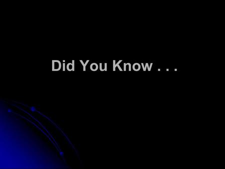 Did You Know.... Sometimes size does matter. During the course of this 7 minute presentation...