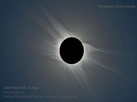 The beauty of the corona 2006 March 29, Turkey Permission by Hanna Druckmullerova and Miloslav Druckmuller.