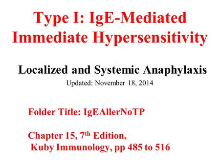 Type I: IgE-Mediated Immediate Hypersensitivity Localized and Systemic Anaphylaxis Updated: November 18, 2014 Folder Title: IgEAllerNoTP Chapter 15, 7.