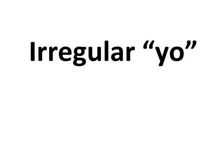 Irregular “yo”. To fit Caber Yo quepo To fall Caer Yo caigo.