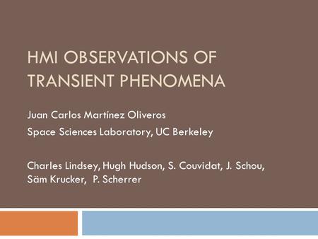 HMI OBSERVATIONS OF TRANSIENT PHENOMENA Juan Carlos Martínez Oliveros Space Sciences Laboratory, UC Berkeley Charles Lindsey, Hugh Hudson, S. Couvidat,