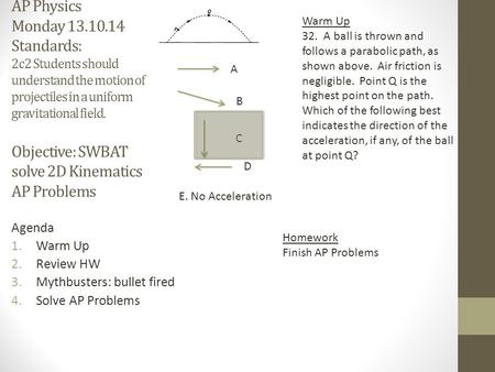 AP Physics Monday 13.10.14 Standards: 2c2 Students should understand the motion of projectiles in a uniform gravitational field. Objective: SWBAT solve.