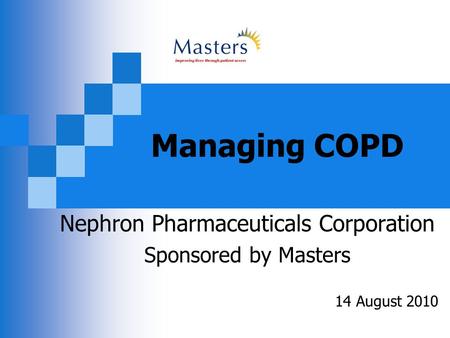 Managing COPD Nephron Pharmaceuticals Corporation Sponsored by Masters 14 August 2010.