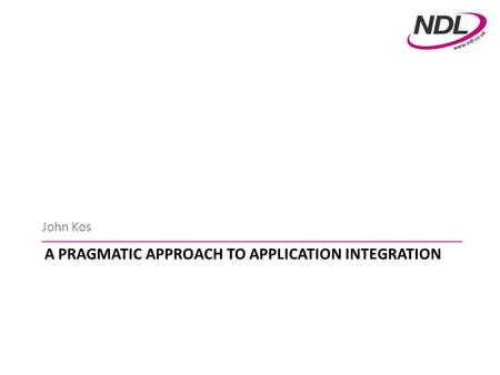 A PRAGMATIC APPROACH TO APPLICATION INTEGRATION John Kos.