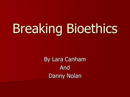 Breaking Bioethics By Lara Canham And Danny Nolan.