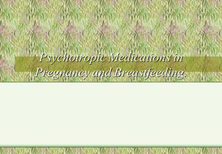 Psychotropic Medications in Pregnancy and Breastfeeding.