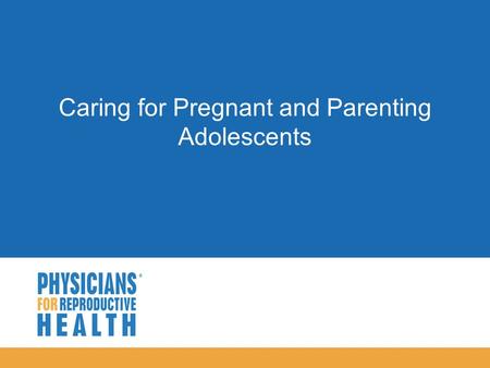  Caring for Pregnant and Parenting Adolescents.  Objectives  Provide patients with accurate and nonjudgmental information about teen parenting  Counsel.