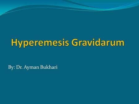 By: Dr. Ayman Bukhari. DEFINITION : Persistent vomiting accompanied by weight loss exceeding 5 percent of prepregnancy body weight and ketonuria unrelated.