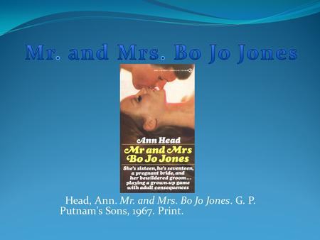 Head, Ann. Mr. and Mrs. Bo Jo Jones. G. P. Putnam's Sons, 1967. Print.