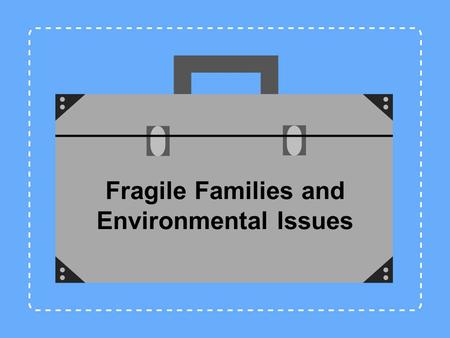 Fragile Families and Environmental Issues. Jennifer L. Baker, Psy.D. Anne B. Summers, Ph.D. Debbi Steinmann, M.A. Training Instructor / Mentors Melissa.