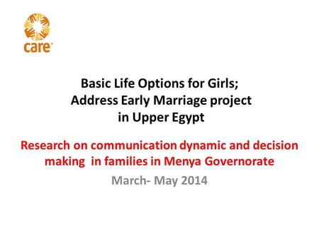 Basic Life Options for Girls; Address Early Marriage project in Upper Egypt Research on communication dynamic and decision making in families in Menya.