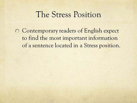 The Stress Position Contemporary readers of English expect to find the most important information of a sentence located in a Stress position.