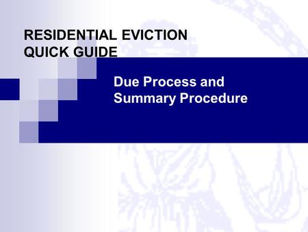 RESIDENTIAL EVICTION QUICK GUIDE Due Process and Summary Procedure.